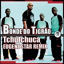 Bonde do Tigr o - Tchutchuca Eugene Star Remix Extended
