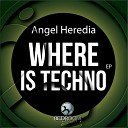 Angel Heredia - Where Is Techno Original Mix