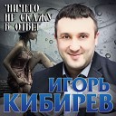 Игорь Кибирев - Ничего не скажу в ответ