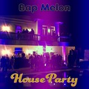 Bap Melon - HouseParty Brightlights Hardon Mix