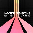 Imagine Dragons feat Lil Wayne - Believer Remix