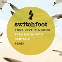 Switchfoot - Your Love Is a Song Sven Kirchhof s Footstep…