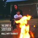 The Spirit of Solitude - Kill My Thirst