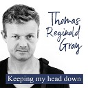 Thomas Reginald Gray - Keeping My Head Down