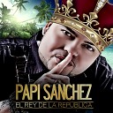 Papi Sanchez feat Mariano Lantigua - Me Tienes Loco