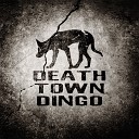 Death Town Dingo - You Have To Go Now
