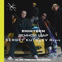 Eighteen - Земнои Шар Sergey Kutsuev Remix Radio…