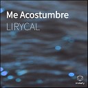 LIRYCAL - Me Acostumbre