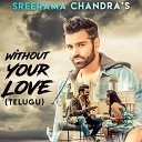 Sreerama Chandra - Without Your Love Telugu Version
