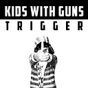 Kids With Guns - Trigger Original Mix