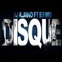Dj Iljano feat Ed Wu - Disque Original Mix