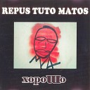 Repus Tuto Matos - Хорошо version 1 part 1
