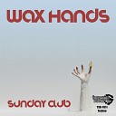Wax Hands - Sunday Club Original Mix