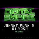 Johnny Funk DJ Yosh - Work Original Mix