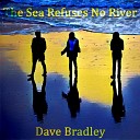 Dave Bradley - The Sea Refuses No River