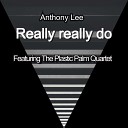 Anthony Lee feat The Plastic Palm Quartet - Really Really Do