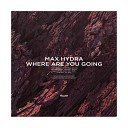 Max Hydra - Where Are You Going Original Mix