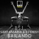 BSJ feat Santamaria DJ Cresh - Bailando Original Mix