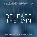 Bishop Paul S Morton The Full Gospel Ministry of Worship feat Chris House Eugene… - Release the Rain Radio Edit
