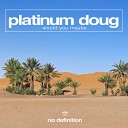 Platinum Doug - Would You Maybe