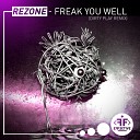 Rezone feat Dirty Play - Freak You Well Dirty Play Remix