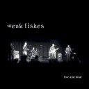 Weak Fishes - Hold Me Save Me Live