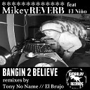 Mikey Reverb feat El Ni o - Bangin 2 Believe Tony No Name Remix