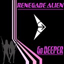 Renegade Alien - Go Deeper Original Mix
