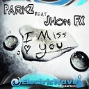 ParkZ feat Jhon FX - I Miss You Original Mix