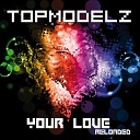 Topmodelz - Your Love Extended Mix