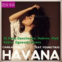 Camila Cabello feat Young Thug - Havana Dj Dima Danchenko Dubrov Vlad Kobra Ognevski Remix…