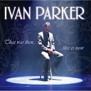 Ivan Parker - That Was Then This Is Now