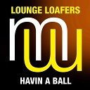 Lounge Loafers - Havin A Ball Original Mix