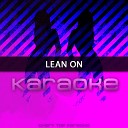 Chart Topping Karaoke - Lean On In the Style of Major Lazer Feat MO DJ Snake Karaoke…