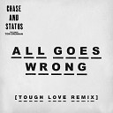 Chase Status feat Tom Grennan - All Goes Wrong Tough Love Remix
