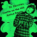 Ed Sheeran - Castle On The Hill Amice Remix