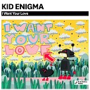 Kid Enigma - I Want Your Love Original Mix