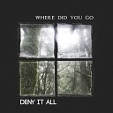 Deny It All - Where Did You Go