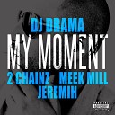 DJ Drama feat Jeremih 2 Chainz Meek Mill - My Moment feat 2 Chainz Meek Mill and Jeremih