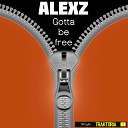 Alexz - Gotta Be Free Original Mix