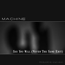Machine - Say You Will Never the Same Edit