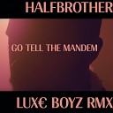 HALFBROTHER - Go Tell the Mandem Luxe Boyz Rmx