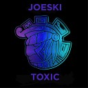 Joeski - Toxic Original Mix