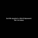 The Versions - Battle Against a Weird Opponent From…