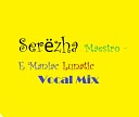 Serеzha Maestro - E Maniac Lunatic Vocal Mix