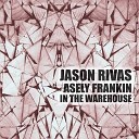 Jason Rivas Asely Frankin - In the Warehouse Radio Edit