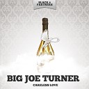 Big Joe Turner - Don T You Cry Original Mix