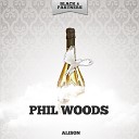 Phil Woods - I Ve Got a Feelin You Re Foolin Original Mix
