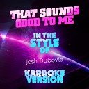 Ameritz Audio Karaoke - That Sounds Good to Me In the Style of Josh Dubovie Karaoke…