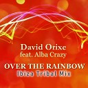 David Orixe feat Alba Crazy - Over The Rainbow Ibiza Tribal Mix
